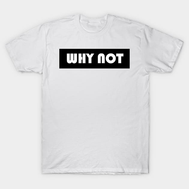 Why not T-Shirt by YellowLion